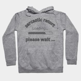 Sarcastic retort loading please wait Hoodie